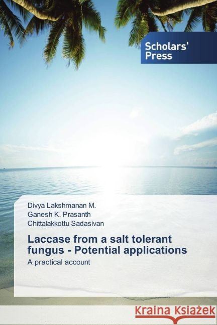 Laccase from a salt tolerant fungus - Potential applications : A practical account Lakshmanan M., Divya; Prasanth, Ganesh K.; Sadasivan, Chittalakkottu 9783639519853