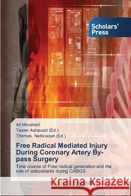 Free Radical Mediated Injury During Coronary Artery By-pass Surgery Ali Movahed, Tester Ashavaid, Thomas Netticadan 9783639519907