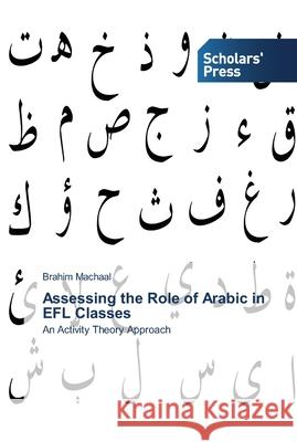 Assessing the Role of Arabic in EFL Classes Machaal, Brahim 9783639519938