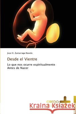 Desde el Vientre Zumarraga Novelo Jose H. 9783639521290 Credo Ediciones
