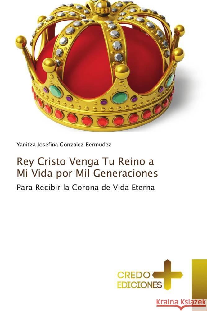 Rey Cristo Venga Tu Reino a Mi Vida por Mil Generaciones Gonzalez Bermudez, Yanitza  Josefina 9783639521689
