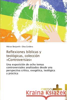 Reflexiones bíblicas y teológicas, colección Controversias Olea Cordero Héctor Benjamín 9783639521955 Credo Ediciones