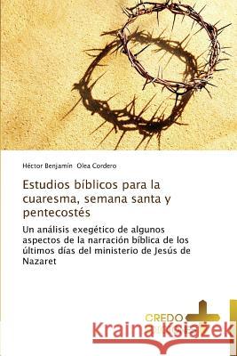 Estudios bíblicos para la cuaresma, semana santa y pentecostés Olea Cordero Héctor Benjamín 9783639522020 Credo Ediciones