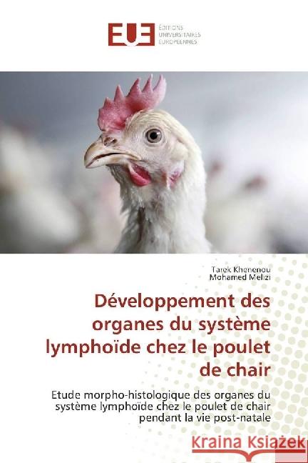 Développement des organes du système lymphoïde chez le poulet de chair : Etude morpho-histologique des organes du système lymphoïde chez le poulet de chair pendant la vie post-natale Khenenou, Tarek; Melizi, Mohamed 9783639522440