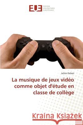 La musique de jeux vidéo comme objet d'étude en classe de collège Dahan, Julien 9783639523232