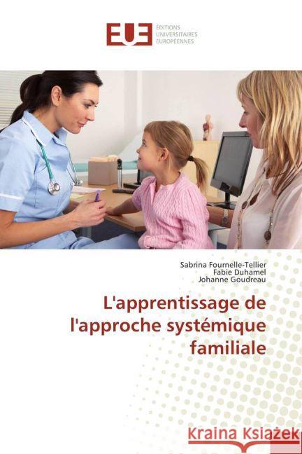 L'apprentissage de l'approche systémique familiale Fournelle-Tellier, Sabrina; Duhamel, Fabie; Goudreau, Johanne 9783639525441 Éditions universitaires européennes