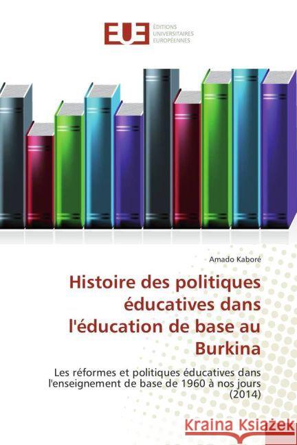 Histoire des politiques éducatives dans l'éducation de base au Burkina : Les réformes et politiques éducatives dans l'enseignement de base de 1960 à nos jours (2014) Kabore, Amado 9783639526554 Éditions universitaires européennes