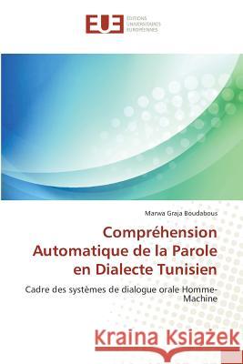 Compréhension Automatique de la Parole en Dialecte Tunisien : Cadre des systèmes de dialogue orale Homme-Machine Graja Boudabous, Marwa 9783639526622