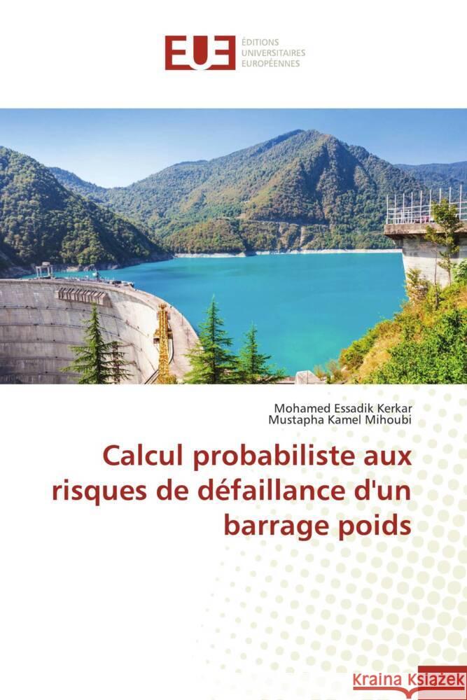 Calcul probabiliste aux risques de défaillance d'un barrage poids Kerkar, Mohamed Essadik, Mihoubi, Mustapha Kamel 9783639526912