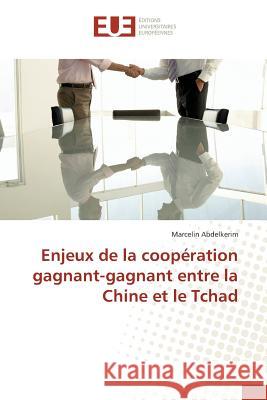 Enjeux de la coopération gagnant-gagnant entre la Chine et le Tchad Abdelkerim, Marcelin 9783639527094 Éditions universitaires européennes