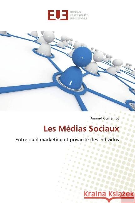 Les Médias Sociaux : Entre outil marketing et privacité des individus Guillemot, Arnaud 9783639527254