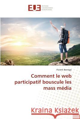 Comment le web participatif bouscule les mass média Borrego, Florent 9783639527261