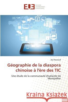 Géographie de la diaspora chinoise à l'ère des TIC : Une étude de la communauté étudiante de Montpellier Raynaud, Joy 9783639527582