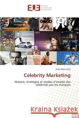 Celebrity Marketing : Histoire, stratégies et modes d'emploi des célébrités par les marques Lehu, Jean-Marc 9783639527681 Éditions universitaires européennes