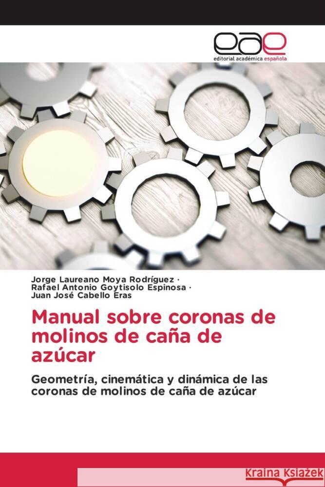 Manual sobre coronas de molinos de caña de azúcar Moya Rodríguez, Jorge Laureano, Goytisolo Espinosa, Rafael Antonio, Cabello Eras, Juan Josè 9783639530285