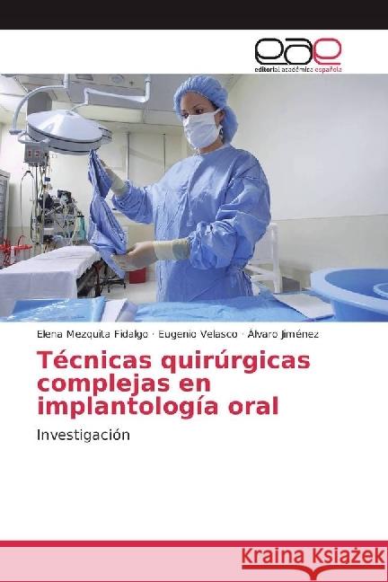 Técnicas quirúrgicas complejas en implantología oral : Investigación Mezquita Fidalgo, Elena; Velasco, Eugenio; Jiménez, Álvaro 9783639530377