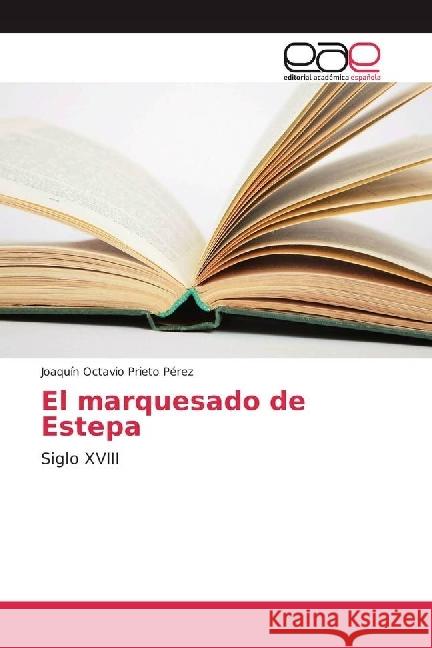 El marquesado de Estepa : Siglo XVIII Prieto Pérez, Joaquín Octavio 9783639530414