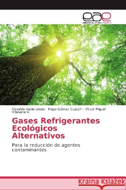 Gases Refrigerantes Ecológicos Alternativos : Para la reducción de agentes contaminantes Rubio López, Osvaldo; Gámez Cuatzín, Hugo; Villasana V., Víctor Miguel 9783639530490