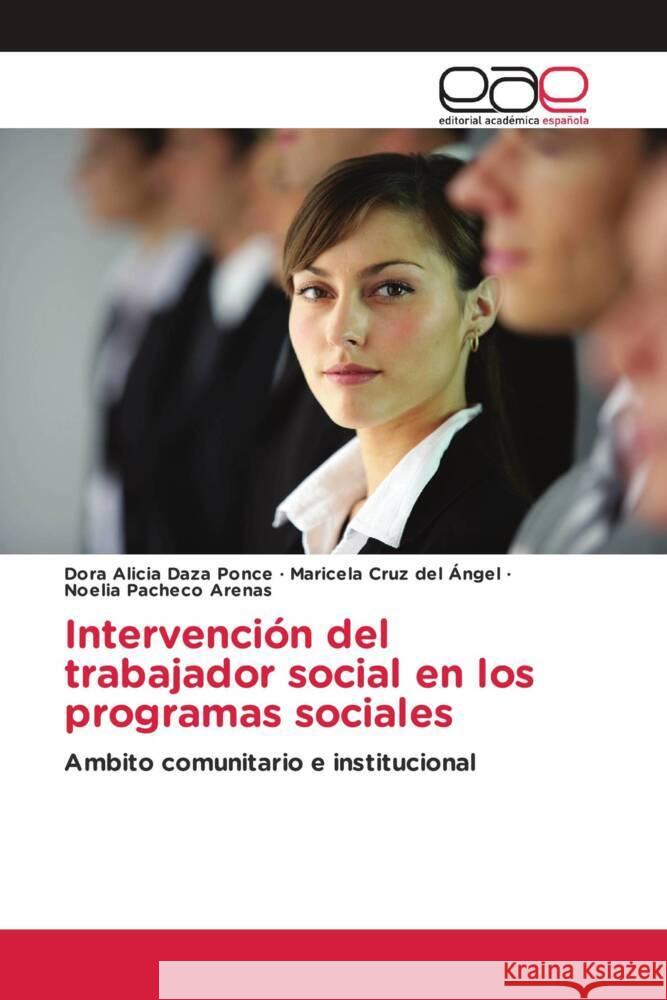 Intervención del trabajador social en los programas sociales Daza Ponce, Dora Alicia, Cruz del Ángel, Maricela, Pacheco Arenas, Noelia 9783639530506