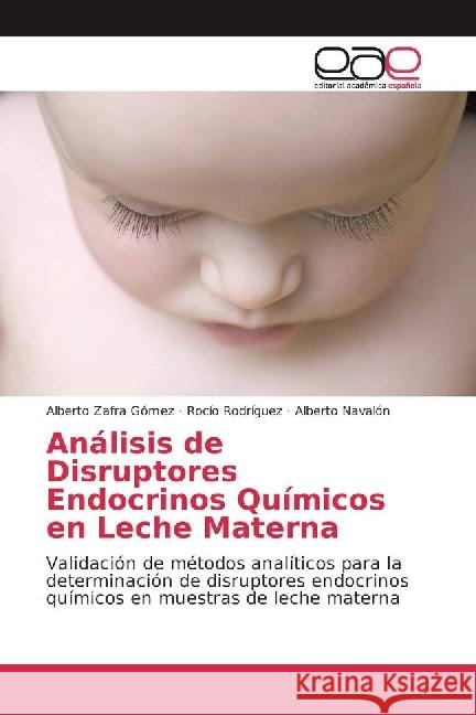 Análisis de Disruptores Endocrinos Químicos en Leche Materna : Validación de métodos analíticos para la determinación de disruptores endocrinos químicos en muestras de leche materna Zafra Gómez, Alberto; Rodríguez, Rocío; Navalón, Alberto 9783639530896 Editorial Académica Española