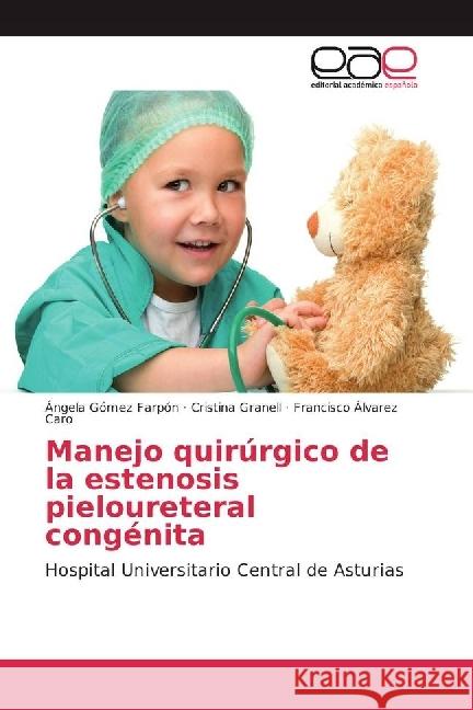 Manejo quirúrgico de la estenosis pieloureteral congénita : Hospital Universitario Central de Asturias Gómez Farpón, Ángela; Granell, Cristina; Álvarez Caro, Francisco 9783639531008