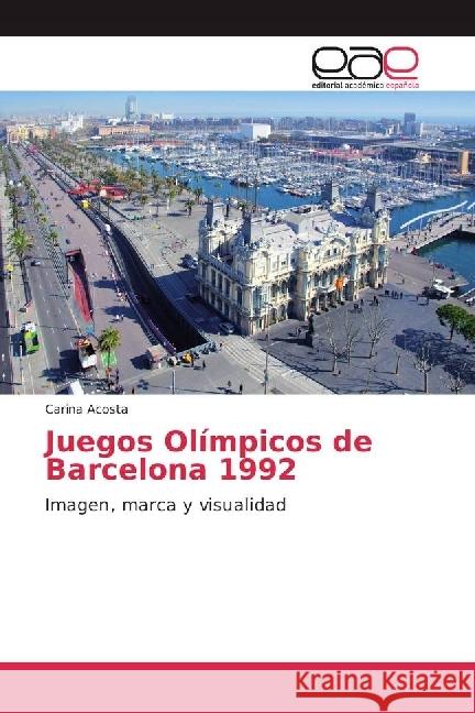 Juegos Olímpicos de Barcelona 1992 : Imagen, marca y visualidad Acosta, Carina 9783639531428