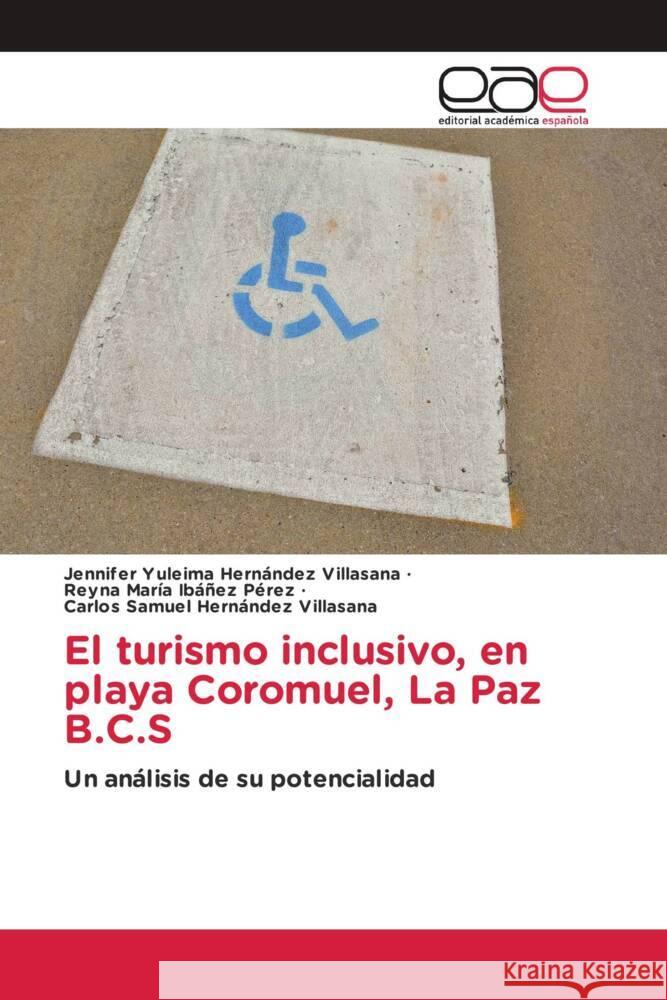 El turismo inclusivo, en playa Coromuel, La Paz B.C.S Hernández Villasana, Jennifer Yuleima, Ibañez Pérez, Reyna María, Hernández Villasana, Carlos Samuel 9783639531626