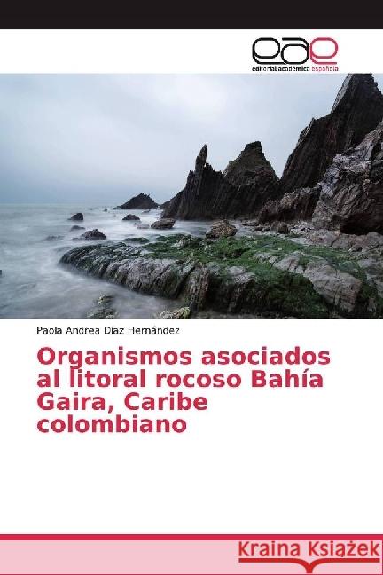 Organismos asociados al litoral rocoso Bahía Gaira, Caribe colombiano Díaz Hernández, Paola Andrea 9783639531664