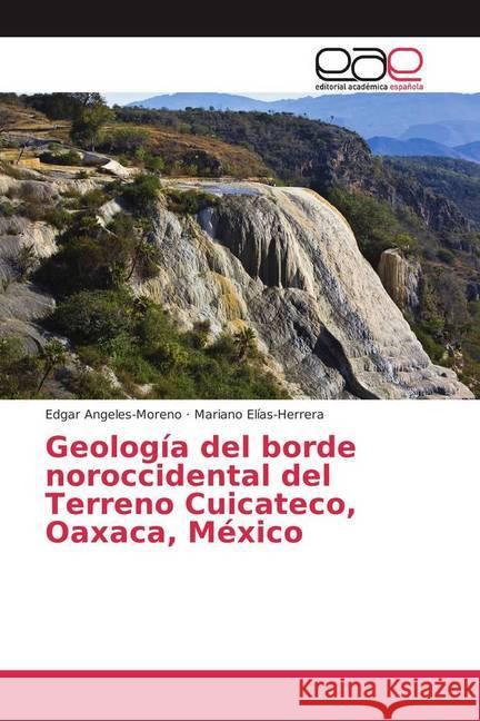 Geología del borde noroccidental del Terreno Cuicateco, Oaxaca, México Angeles-Moreno, Edgar; Elías-Herrera, Mariano 9783639531978