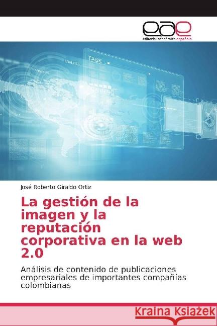 La gestión de la imagen y la reputación corporativa en la web 2.0 : Análisis de contenido de publicaciones empresariales de importantes compañías colombianas Giraldo Ortiz, José Roberto 9783639532111