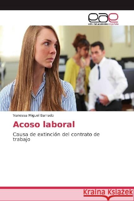 Acoso laboral : Causa de extinción del contrato de trabajo Miguel Barrado, Vanessa 9783639532166