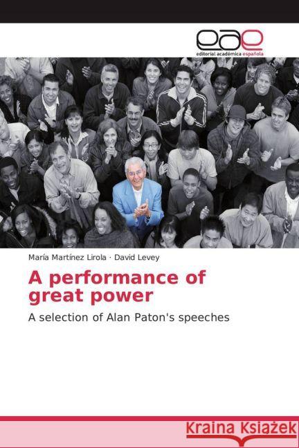 A performance of great power : A selection of Alan Paton's speeches Martínez Lirola, María; Levey, David 9783639532609 Editorial Académica Española