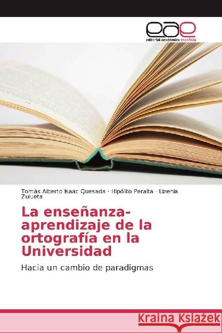 La enseñanza-aprendizaje de la ortografía en la Universidad : Hacia un cambio de paradigmas Isaac Quesada, Tomás Alberto; Peralta, Hipólito; Zulueta, Lizenia 9783639532821