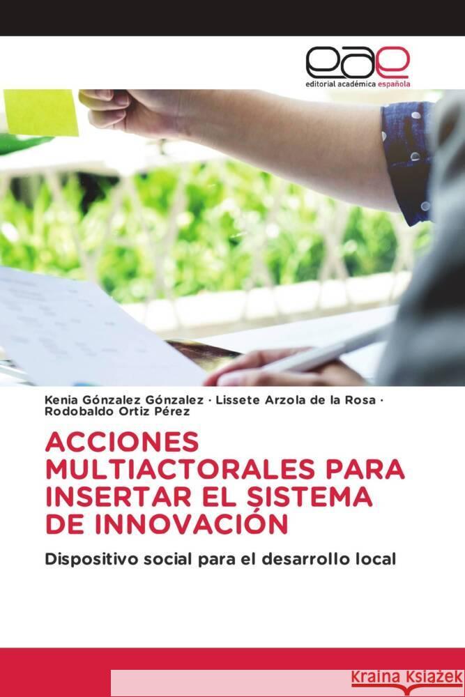 ACCIONES MULTIACTORALES PARA INSERTAR EL SISTEMA DE INNOVACIÓN González González, Kenia, Arzola de la Rosa, Lissete, Ortiz Pérez, Rodobaldo 9783639533057 Editorial Académica Española