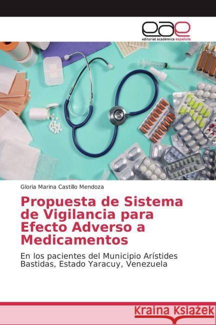 Propuesta de Sistema de Vigilancia para Efecto Adverso a Medicamentos : En los pacientes del Municipio Arístides Bastidas, Estado Yaracuy, Venezuela Castillo Mendoza, Gloria Marina 9783639533187