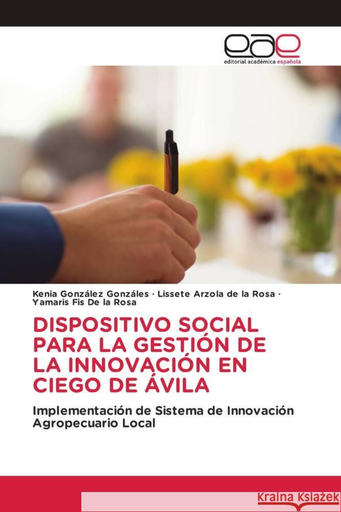 DISPOSITIVO SOCIAL PARA LA GESTIÓN DE LA INNOVACIÓN EN CIEGO DE ÁVILA González Gonzáles, Kenia, Arzola de la Rosa, Lissete, Fis De la Rosa, Yamaris 9783639533194