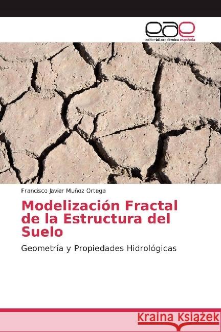 Modelización Fractal de la Estructura del Suelo : Geometría y Propiedades Hidrológicas Muñoz Ortega, Francisco Javier 9783639533347