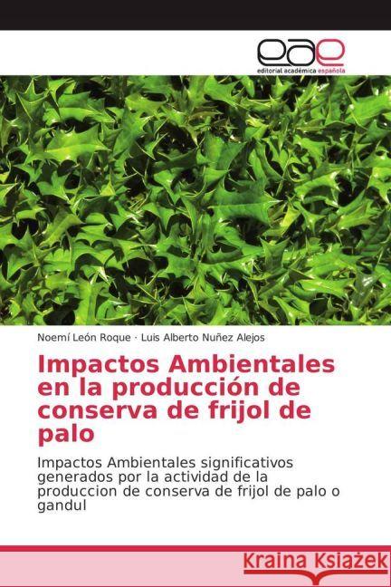 Impactos Ambientales en la producción de conserva de frijol de palo : Impactos Ambientales significativos generados por la actividad de la produccion de conserva de frijol de palo o gandul León Roque, Noemí; Nuñez Alejos, Luis Alberto 9783639533521