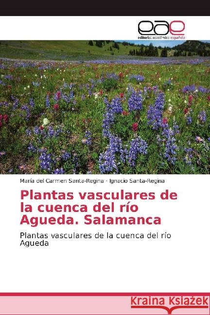 Plantas vasculares de la cuenca del río Agueda. Salamanca : Plantas vasculares de la cuenca del río Agueda Santa-Regina, María del Carmen; Santa-Regina, Ignacio 9783639533637