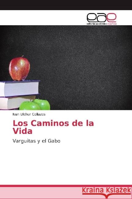 Los Caminos de la Vida : Varguitas y el Gabo Ulchur Collazos, Ivan 9783639533774 Editorial Académica Española