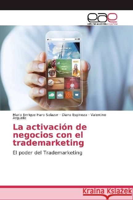 La activación de negocios con el trademarketing : El poder del Trademarketing Haro Salazar, Mario Enrique; Espinoza, Diana; Arguello, Valentino 9783639533866 Editorial Académica Española