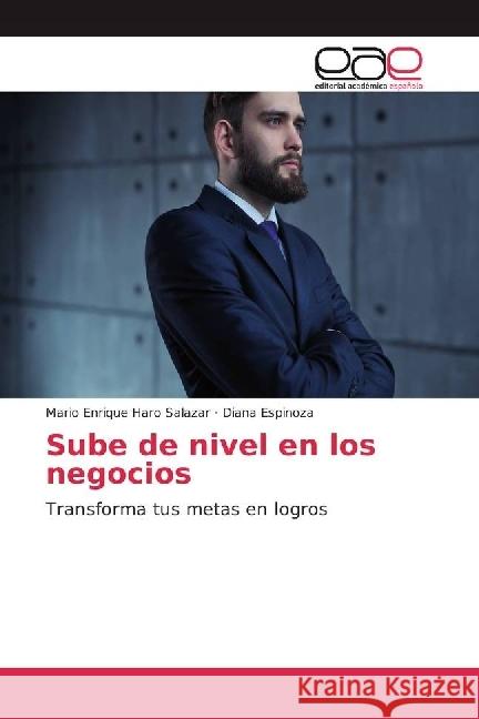 Sube de nivel en los negocios : Transforma tus metas en logros Haro Salazar, Mario Enrique; Espinoza, Diana 9783639533873 Editorial Académica Española