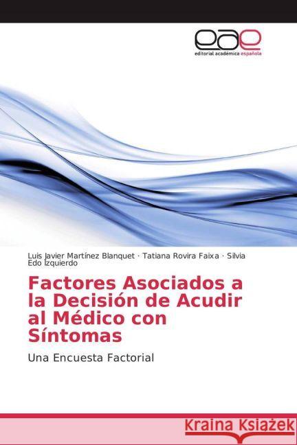 Factores Asociados a la Decisión de Acudir al Médico con Síntomas : Una Encuesta Factorial Martínez Blanquet, Luis Javier; Rovira Faixa, Tatiana; Edo Izquierdo, Silvia 9783639534009