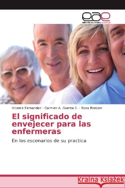 El significado de envejecer para las enfermeras : En los escenarios de su practica Fernandez, Vicenta; Guerra S., Carmen A.; Rondon, Rosa 9783639534016