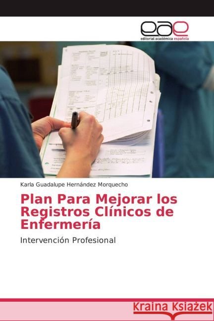 Plan Para Mejorar los Registros Clínicos de Enfermería : Intervención Profesional Hernández Morquecho, Karla Guadalupe 9783639534115