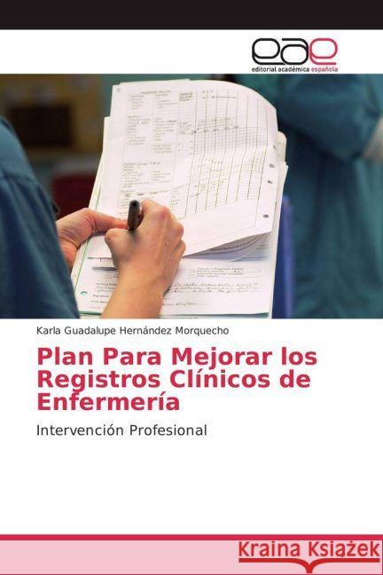 Plan Para Mejorar los Registros Clínicos de Enfermería : Intervención Profesional Hernández Morquecho, Karla Guadalupe 9783639534115