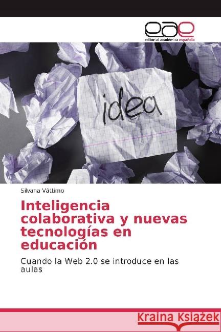Inteligencia colaborativa y nuevas tecnologías en educación : Cuando la Web 2.0 se introduce en las aulas Váttimo, Silvana 9783639534733