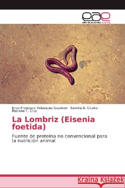 La Lombriz (Eisenia foetida) : Fuente de proteína no convencional para la nutrición animal Velasquez Guzman, Enzo Francisco; Giunta, Sandra A.; Cruz, Mariana F. 9783639535068