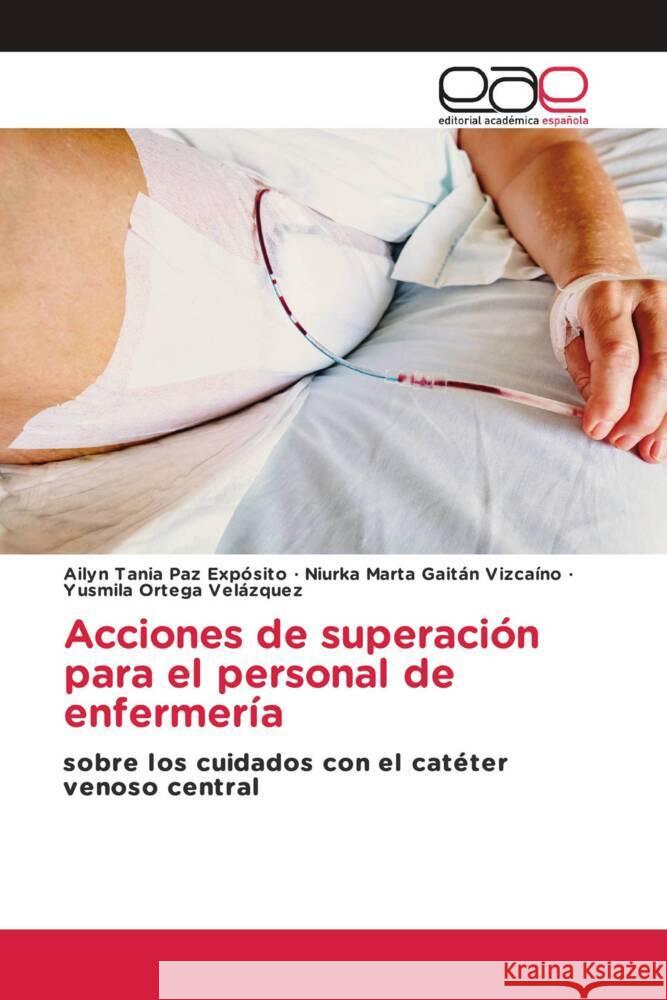 Acciones de superación para el personal de enfermería Paz Expósito, Ailyn Tania, Gaitán Vizcaíno, Niurka Marta, Ortega Velázquez, Yusmila 9783639535143 Editorial Académica Española