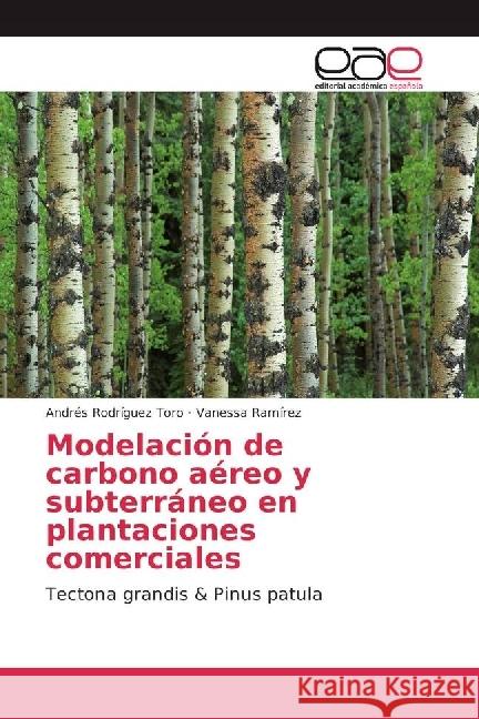 Modelación de carbono aéreo y subterráneo en plantaciones comerciales : Tectona grandis & Pinus patula Rodríguez Toro, Andrés; Ramírez, Vanessa 9783639535266